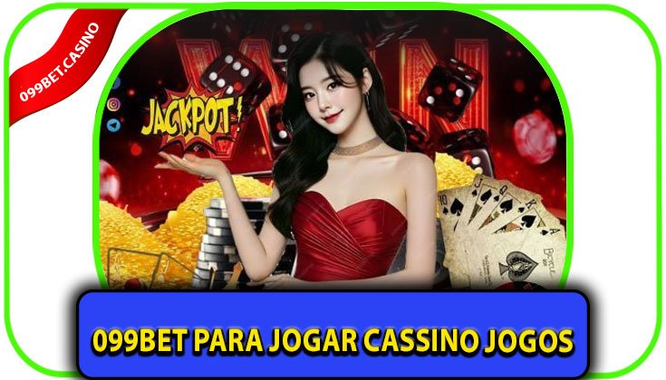Por que escolher a 099bet para jogar Cassino Jogos?