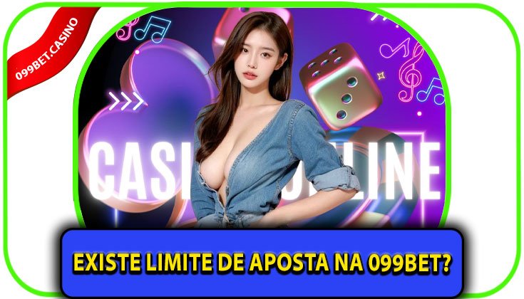 Existe limite de aposta na 099bet?
